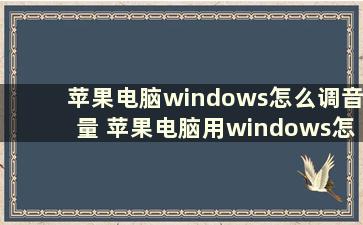 苹果电脑windows怎么调音量 苹果电脑用windows怎么调快捷键